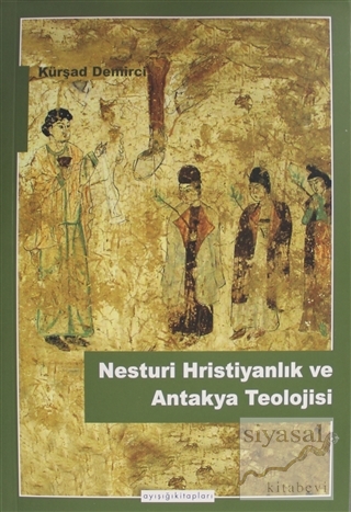 Nesturi Hristiyanlık ve Antakya Teolojisi Kürşad Demirci