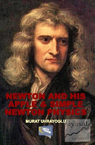 Newton and His Apple and Simple Newton Physics Murat Uhrayoğlu