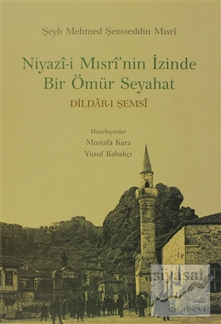 Niyazi-i Mısri'nin İzinde Bir Ömür Seyahat Şeyh Mehmed Şemseddin Mısri