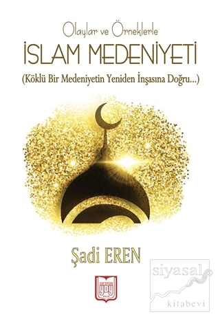 Olaylar ve Örneklerle İslam Medeniyeti Şadi Eren