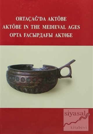 Ortaçağ'da Aktöbe - Aktöbe in The Medieval Ages (Ciltli) V. Şalekenov