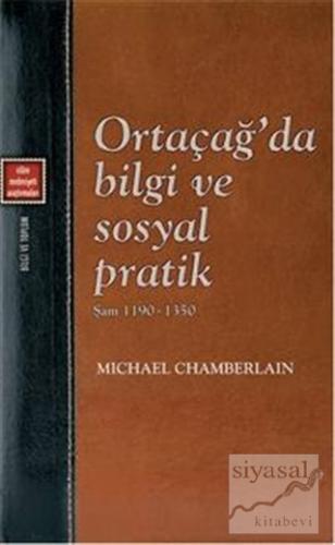 Ortaçağ'da Bilgi ve Sosyal Pratik - Şam 1190-1350 Michael Chamberlain