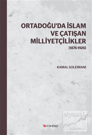 Ortadoğu'da İslam ve Çatışan Milliyetçilikler (1876-1926) Kamal Soleim