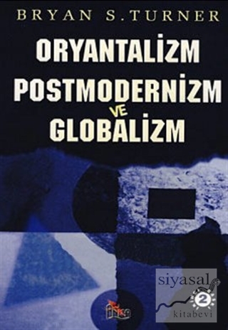 Oryantalizm Postmodernizm ve Globalizm Bryan S. Turner