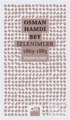 Osman Hamdi Bey - İzlenimler 1869-1885 Edhem Eldem