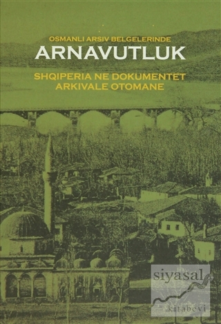 Osmanlı Arşiv Belgelerinde Arnavutluk / Shqiperia ne Dokumentet Arkiva