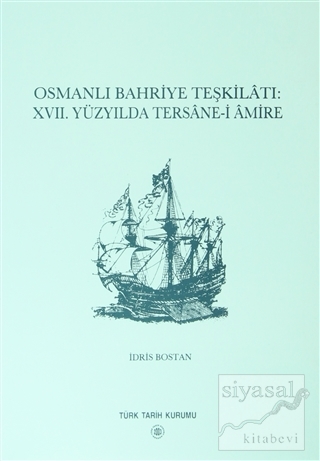 Osmanlı Bahriye Teşkilatı: 17. Yüzyılda Tersane-i Amire İdris Bostan