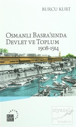 Osmanlı Basra'sında Devlet ve Toplum 1908-1914 Burcu Kurt