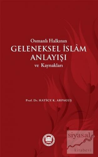 Osmanlı Halkının Geleneksel İslam Anlayışı ve Kaynakları Hatice K. Arp