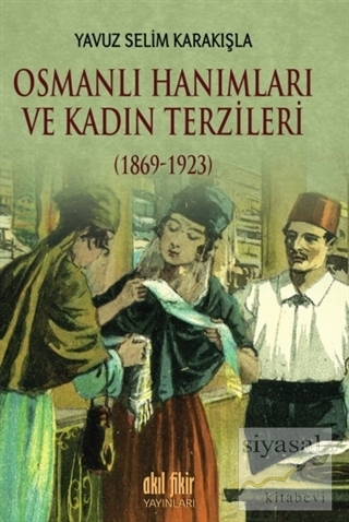Osmanlı Hanımları ve Kadın Terzileri (1869-1923) Yavuz Selim Karakışla