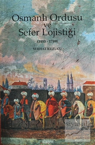 Osmanlı İmparatorluğu ve Sefer Lojistiği Serhat Kuzucu