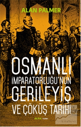 Osmanlı İmparatorluğu'nun Gerileyiş ve Çöküş Tarihi Alan Palmer