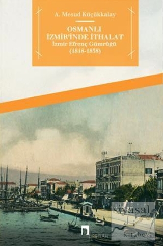 Osmanlı İzmir'inde İthalat - İzmir Efrenç Gümrüğü (1818- 1838) Abdulla