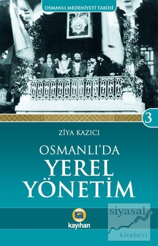 Osmanlı Medeniyeti Tarihi 3: Osmanlı'da Yerel Yönetim Ziya Kazıcı
