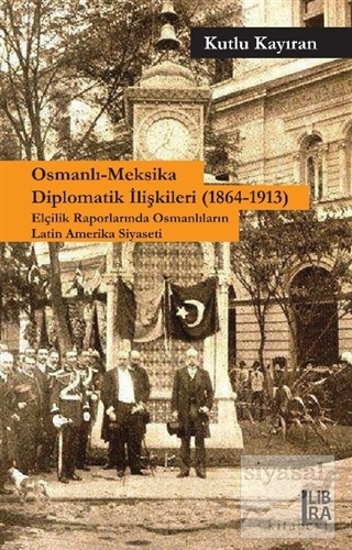 Osmanlı-Meksika Diplomatik İlişkileri (1864-1913) Kutlu Kayıran