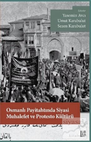 Osmanlı Payitahtında Siyasi Muhalefet ve Protesto Kültürü Yasemin Avcı