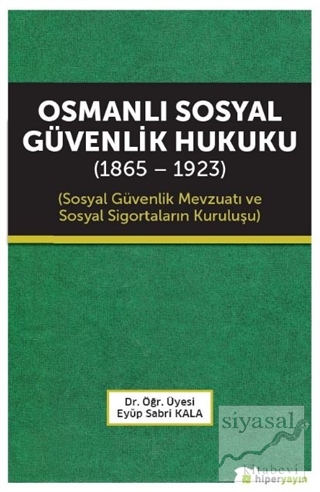 Osmanlı Sosyal Güvenlik Hukuku (1865 - 1923) Eyüp Sabri Kala