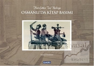 Osmanlı'da Kitap Basımı / Hurufattan Taş Baskıya (Ciltli) Selman Soyde