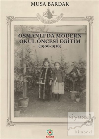 Osmanlı'da Modern Okul Öncesi Eğitim (1908-1918) Musa Bardak