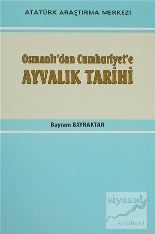 Osmanlı'dan Cumhuriyet'e Ayvalık Tarihi Bayram Bayraktar