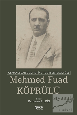 Osmanlı'dan Cumhuriyet'e Bir Entelektüel: Mehmed Fuad Köprülü Berna Fi