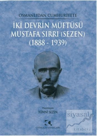 Osmanlıdan Cumhuriyete İki Devrin Müftüsü Mustafa Sırrı (Sezen) 1888 -