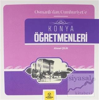 Osmanlı'dan Cumhuriyet'e Konya Öğretmenleri Ahmet Çelik