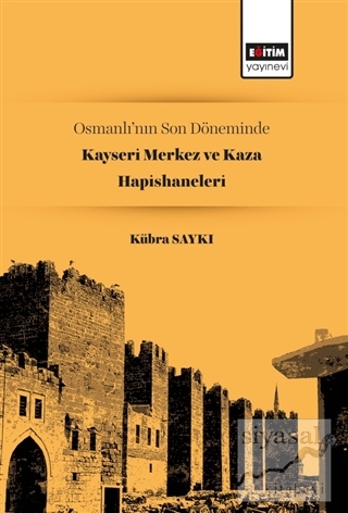Osmanlı'nın Son Döneminde Kayseri Merkez ve Kaza Hapishaneleri Kübra S