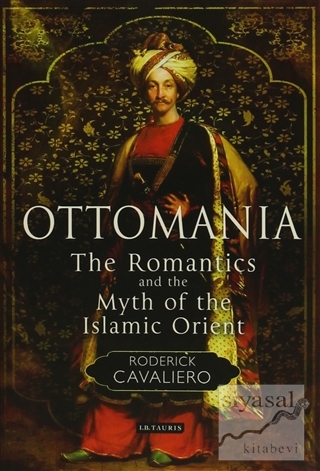 Ottomania: The Romantics and the Myth of the Islamic Orient Roderick C