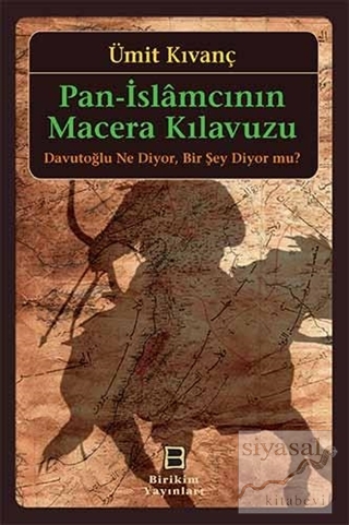Pan-İslamcının Macera Kılavuzu : Davutoğlu Ne Diyor, Bir Şey Diyor mu?