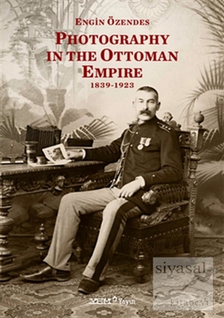 Photography In The Ottoman Empire 1839-1923 (Ciltli) Engin Özendes