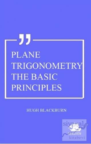 Plane Trigonometry The Basic Principles Hugh Blackburn
