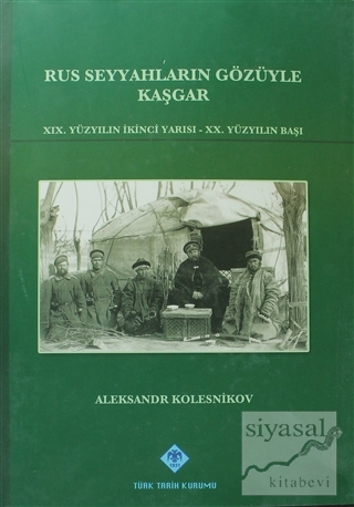 Rus Seyyahların Gözüyle Kaşgar (Ciltli) Aleksandr Kolesnikov