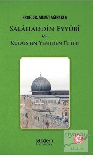 Salahaddin Eyyubi ve Kudüs'ün Yeniden Fethi Ahmet Ağırakça