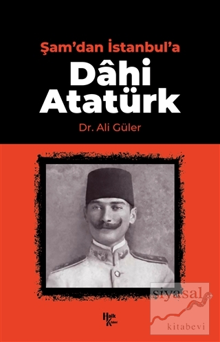 Şam'dan İstanbul'a Dahi Atatürk Ali Güler