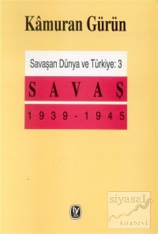 Savaşan Dünya ve Türkiye: 3 Savaş 1939 - 1945 Kamuran Gürün