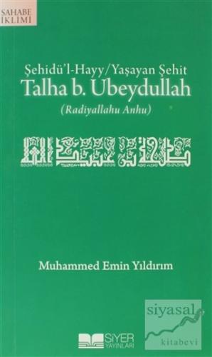 Şehidü'l-Hayy: Yaşayan Şehit Talha B. Ubeydullah Muhammed Emin Yıldırı