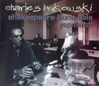Shakespeare Bunu Asla Yapmazdı Charles Bukowski