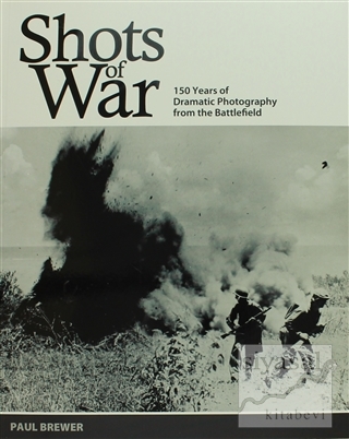 Shots of War: 150 Years of Dramatic Photography From the Battlefield P