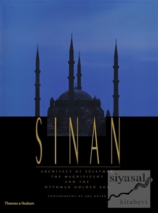 Sinan: Architect of Süleyman the Magnificent and the Ottoman Golden Ag