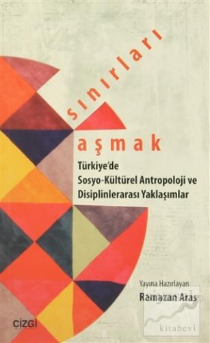 Sınırları Aşmak : Türkiye'de Sosyo-Kültürel Antropoloji ve Disiplinler