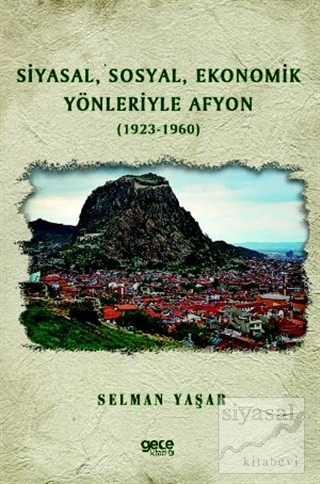 Siyasal Sosyal Ekonomik Yönleriyle Afyon (1923-1960) Selman Yaşar