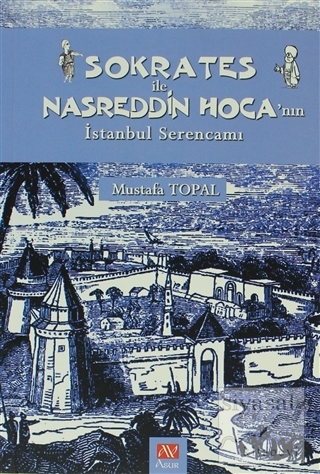 Sokrates ile Nasreddin Hoca'nın İstanbul Serencamı Mustafa Topal