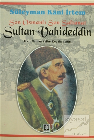 Son Osmanlı Son Saltanat Sultan Vahideddin Süleyman Kani İrtem
