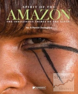 Spirit of the Amazon : The Indigenous Tribes of the Xingu Sue Cunningh