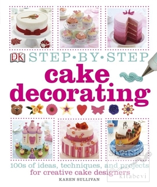 Step by Step Cake Decorating (Ciltli) Karen Sullivan