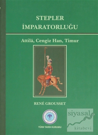 Stepler İmparatorluğu: Attila, Cengiz Han, Timur (Ciltli) Rene Grousse