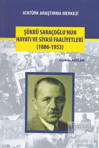 Şükrü Saraçoğlu'nun Hayatı ve Siyasi Faaliyetleri (1886-1953) Gürbüz A