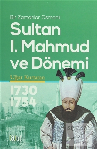 Sultan 1. Mahmud ve Dönemi 1730-1754 Uğur Kurtaran