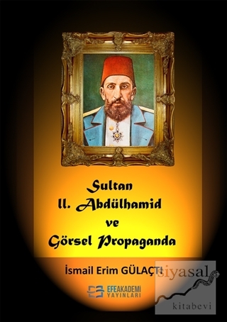 Sultan 2. Abdülhamid ve Görsel Propaganda İsmail Erim Gülaçtı